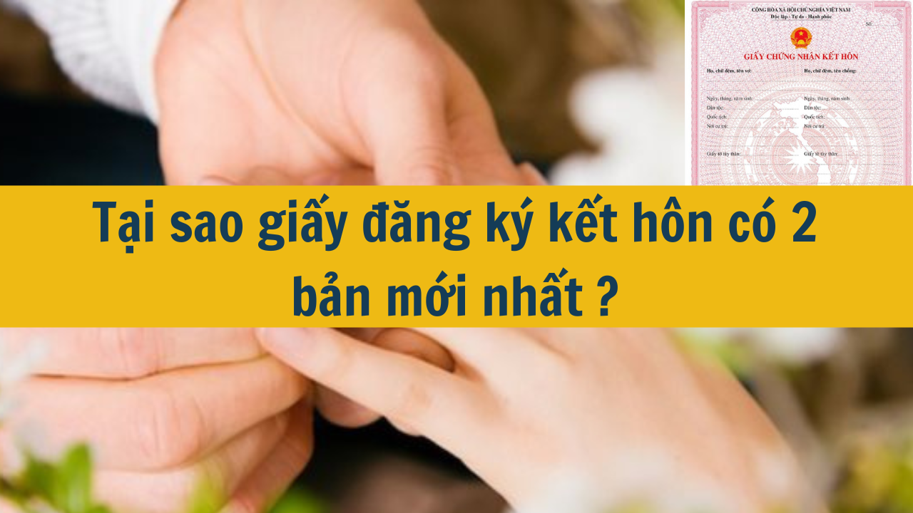 Tại sao giấy đăng ký kết hôn có 2 bản mới nhất 2025?