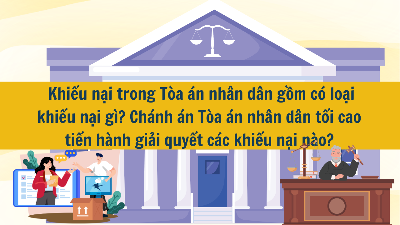 Khiếu nại trong Tòa án nhân dân gồm có loại khiếu nại gì? Chánh án Tòa án nhân dân tối cao tiến hành giải quyết các khiếu nại nào?