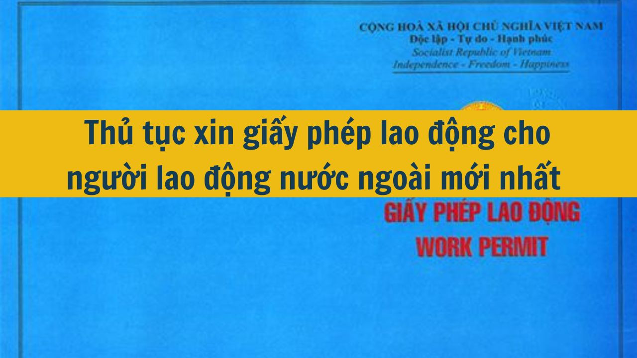 Thủ tục, hồ sơ cấp giấy phép lao động cho người lao động nước ngoài mới nhất 2025