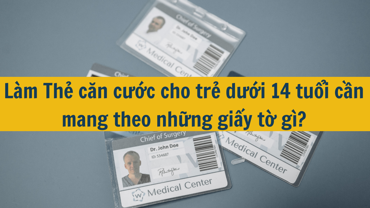 Làm Thẻ căn cước cho trẻ dưới 14 tuổi cần mang theo những giấy tờ gì mới nhất 2025?