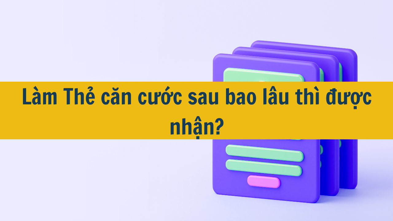 Làm Thẻ căn cước sau bao lâu thì được nhận mới nhất 2025?