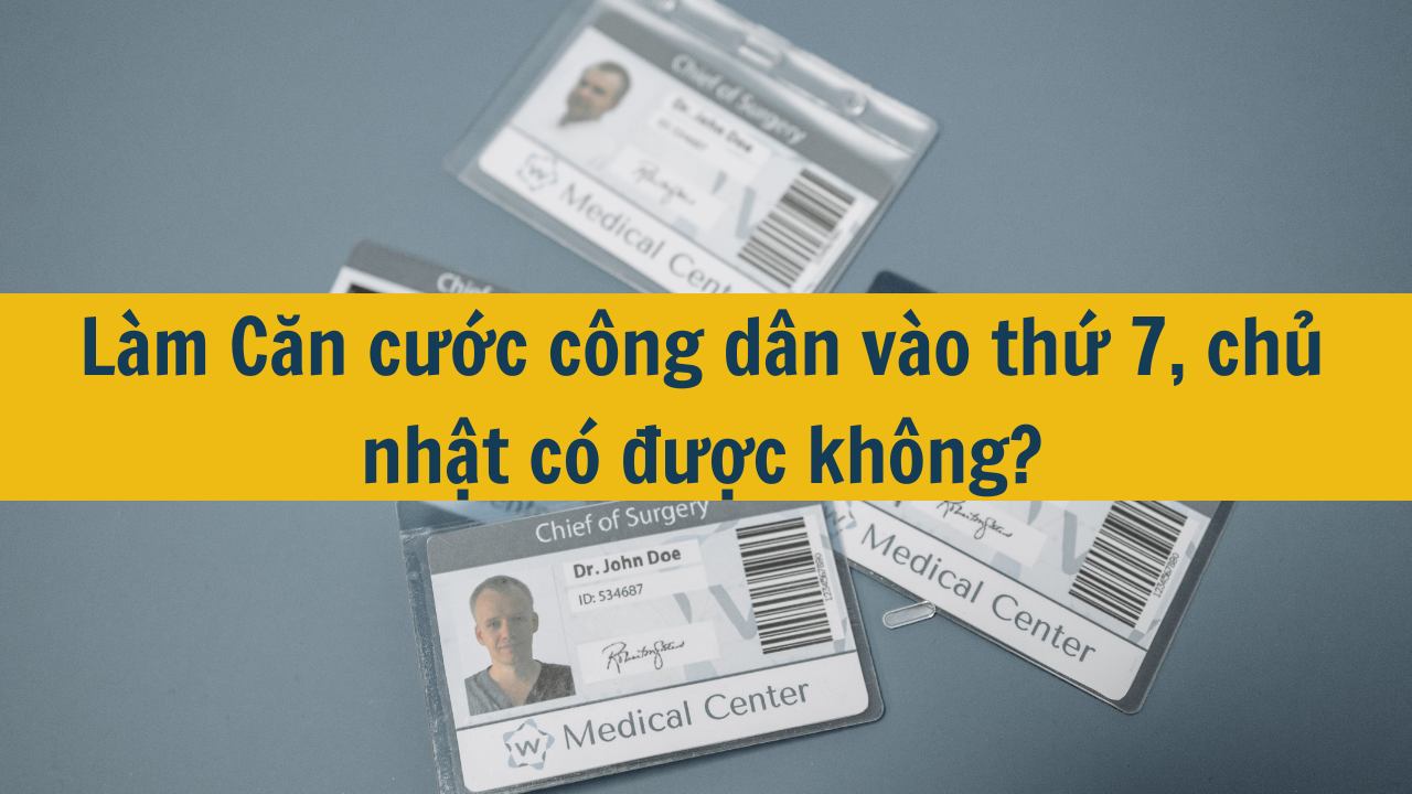 Làm Căn cước công dân vào thứ 7, chủ nhật có được không mới nhất 2025?