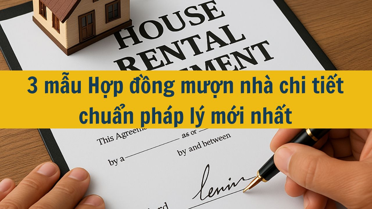 3 mẫu Hợp đồng mượn nhà chi tiết chuẩn pháp lý mới nhất 2025