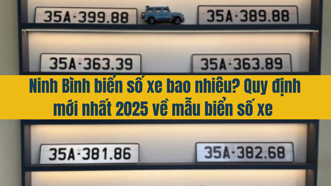 Ninh Bình biển số xe bao nhiêu? Quy định mới nhất 2025 về mẫu biển số xe