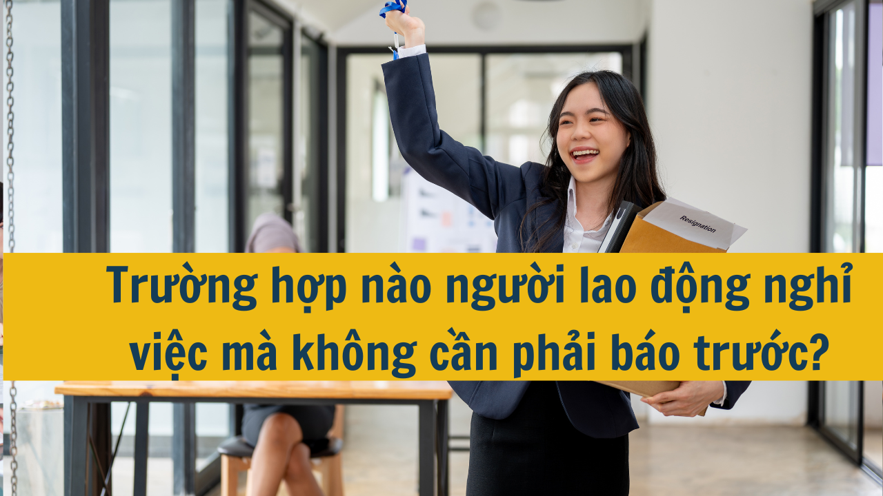 Trường hợp nào người lao động nghỉ việc mà không cần phải báo trước?