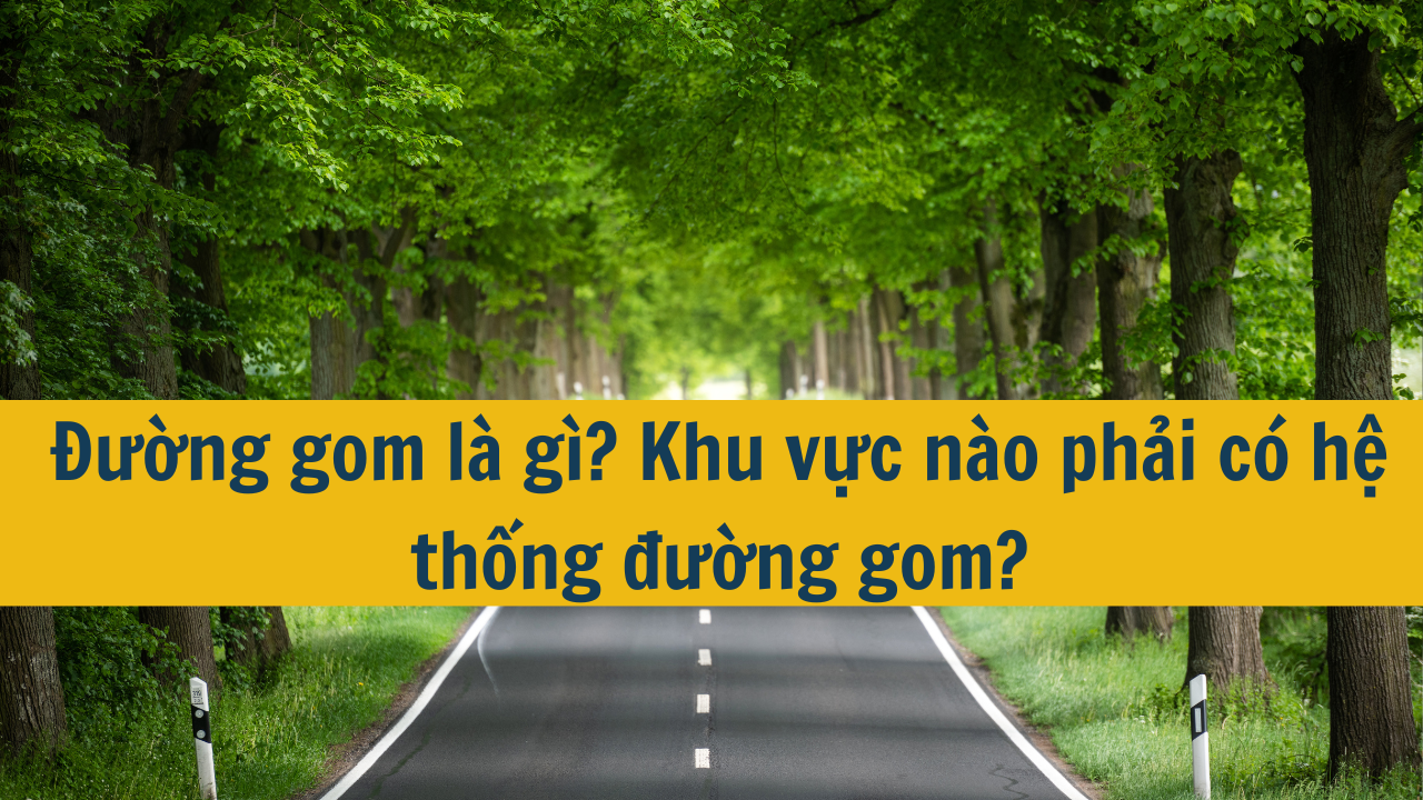 Đường gom là gì? Khu vực nào phải có hệ thống đường gom?