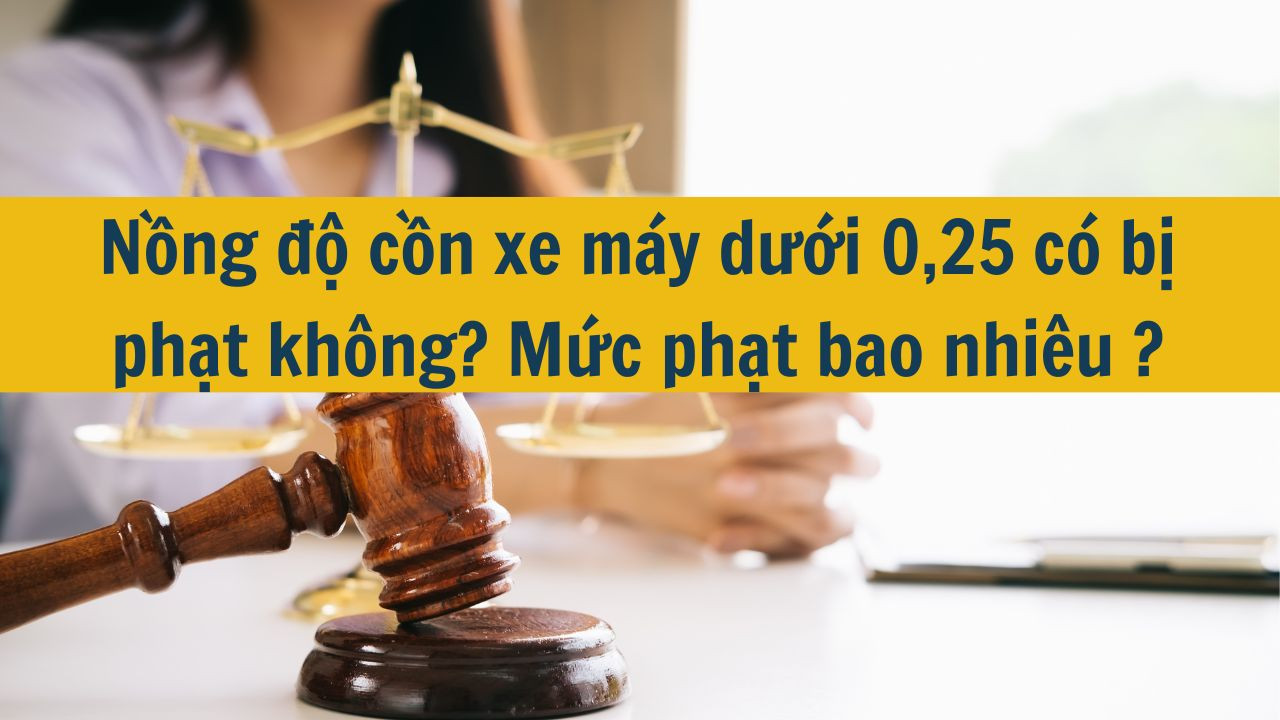 Nồng độ cồn xe máy dưới 0,25 có bị phạt không? Mức phạt bao nhiêu mới nhất 2025?