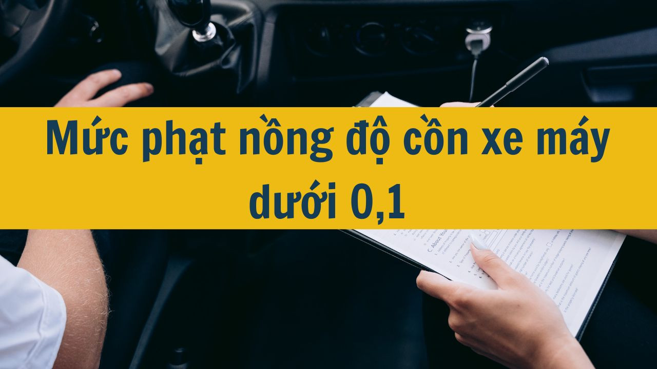 Mức phạt nồng độ cồn xe máy dưới 0,1 mới nhất 2025?