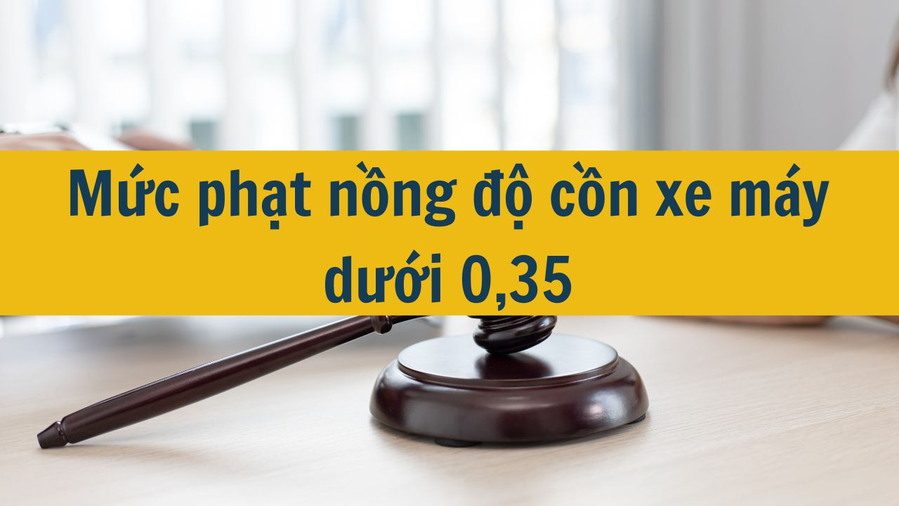 Mức phạt nồng độ cồn xe máy dưới 0,35 mới nhất 2025