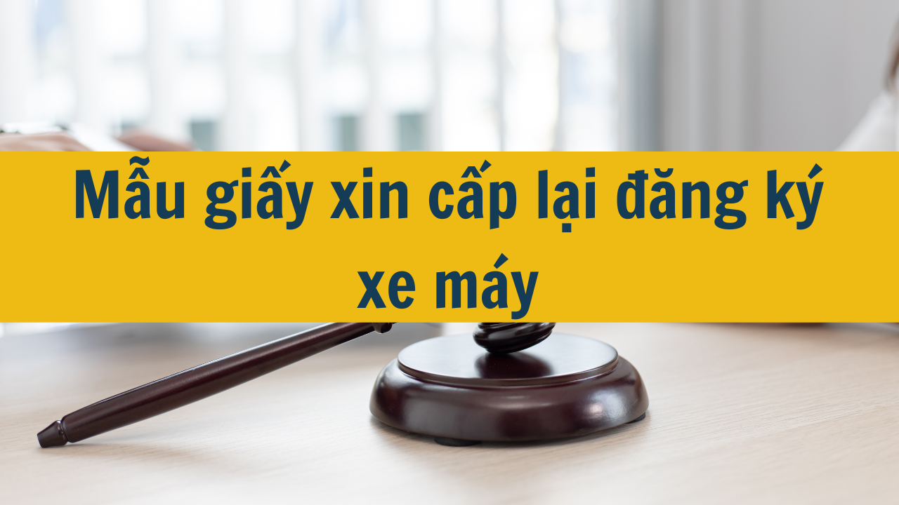 Mẫu giấy xin cấp lại đăng ký xe máy mới nhất 2025