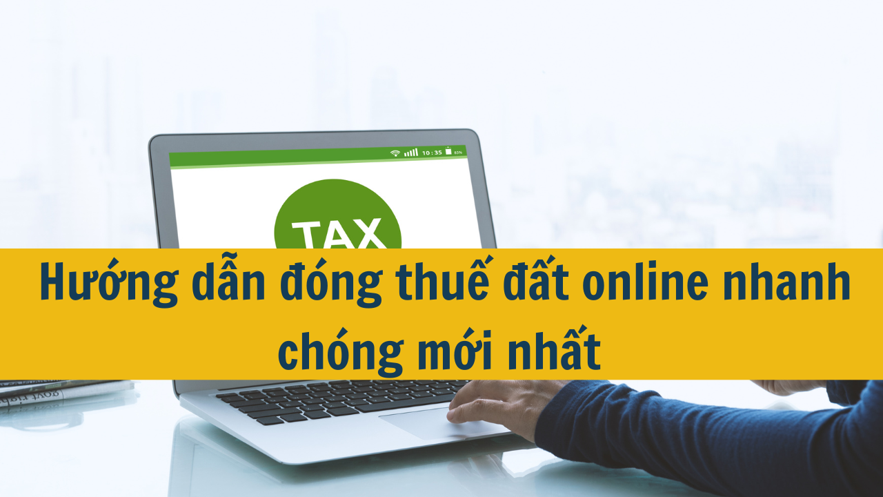 Hướng dẫn đóng thuế đất online nhanh chóng mới nhất 2025