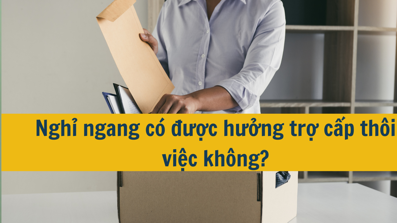 Nghỉ ngang có được hưởng trợ cấp thôi việc không?