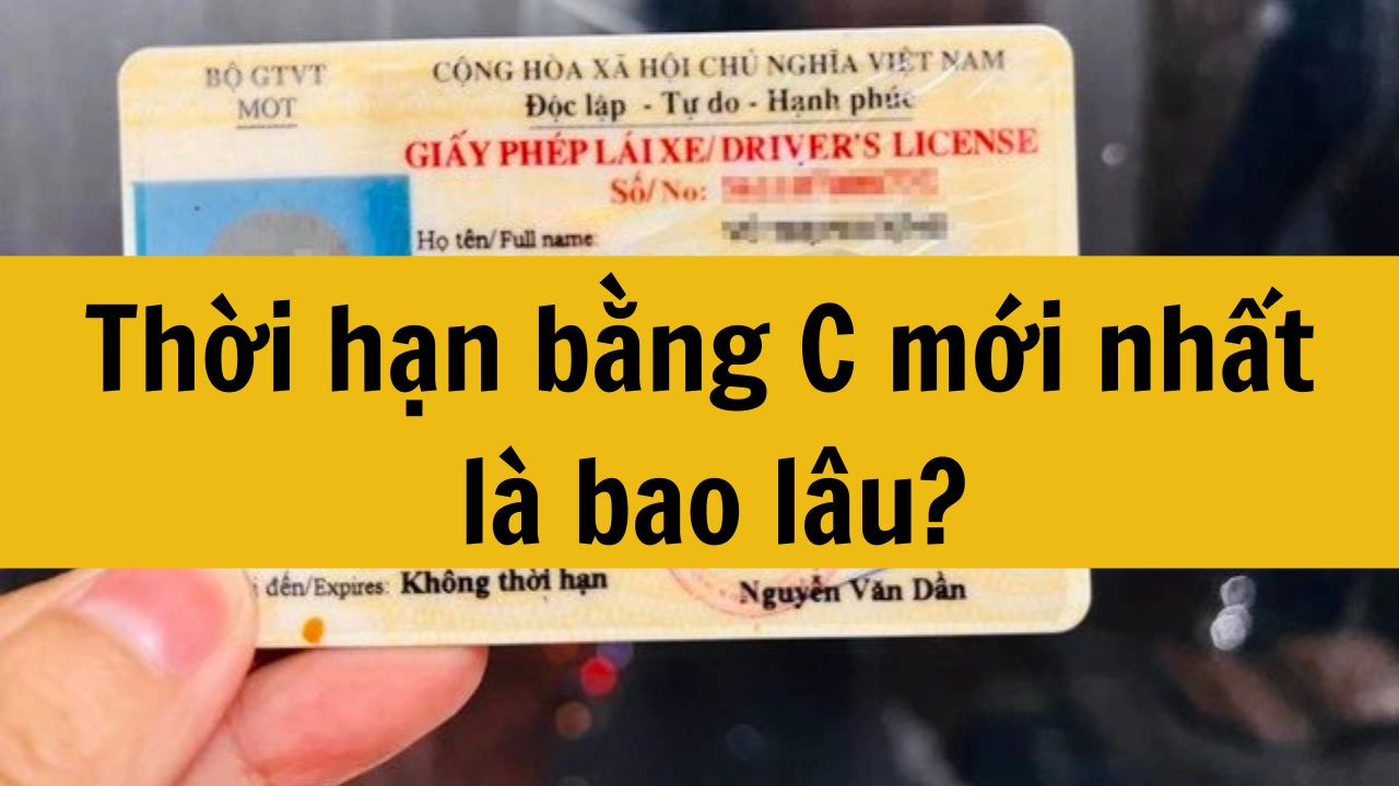 Thời hạn bằng C mới nhất 2025 là bao lâu?
