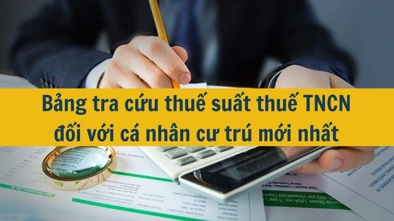 Bảng tra cứu thuế suất thuế TNCN đối với cá nhân cư trú mới nhất 2025