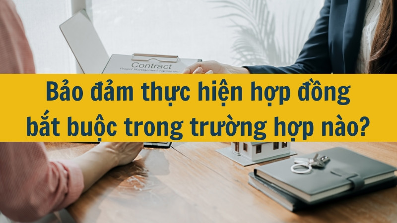 Bảo đảm thực hiện hợp đồng bắt buộc trong trường hợp nào?
