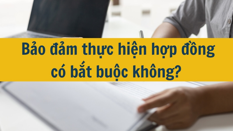 Bảo đảm thực hiện hợp đồng có bắt buộc không?