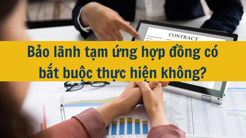 Bảo lãnh tạm ứng hợp đồng có bắt buộc thực hiện không?