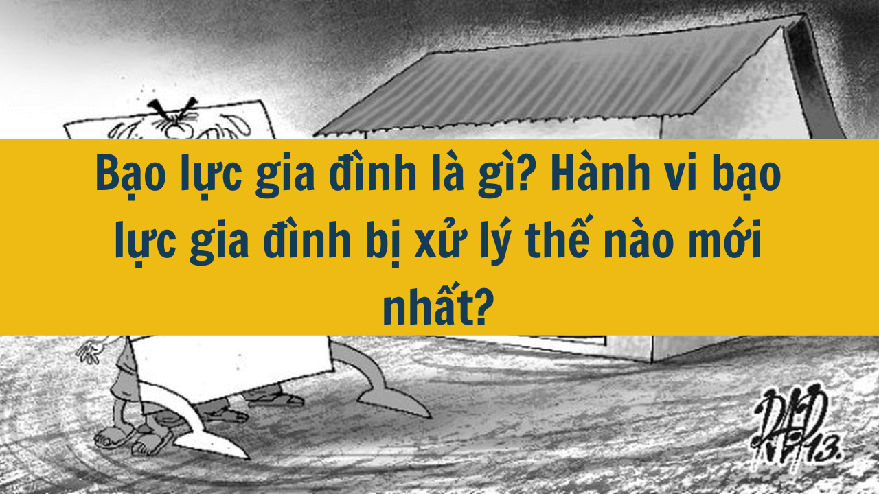 Bạo lực gia đình là gì? Hành vi bạo lực gia đình bị xử lý thế nào mới nhất 2025?