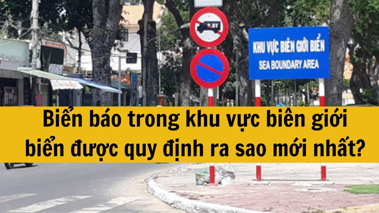 Biển báo trong khu vực biên giới biển được quy định ra sao mới nhất 2025?