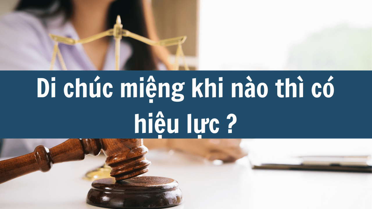 Di chúc miệng khi nào thì có hiệu lực mới nhất năm 2025?