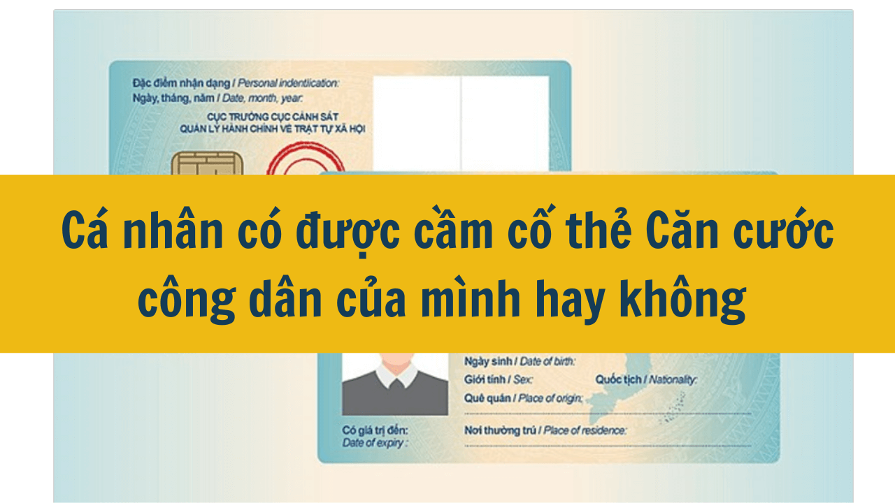 Cá nhân có được cầm cố thẻ Căn cước công dân của mình hay không mới nhất 2025?