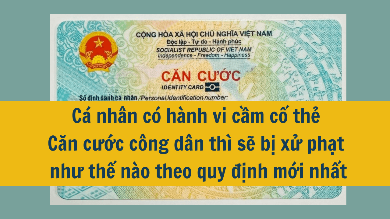 Cá nhân có hành vi cầm cố thẻ Căn cước công dân thì sẽ bị xử phạt như thế nào theo quy định mới nhất 2025?