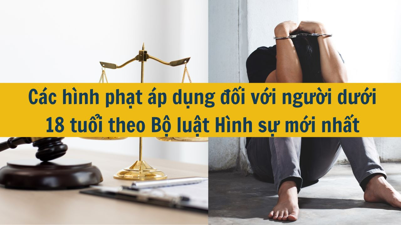 Các hình phạt áp dụng đối với người dưới 18 tuổi theo Bộ luật Hình sự mới nhất 2026