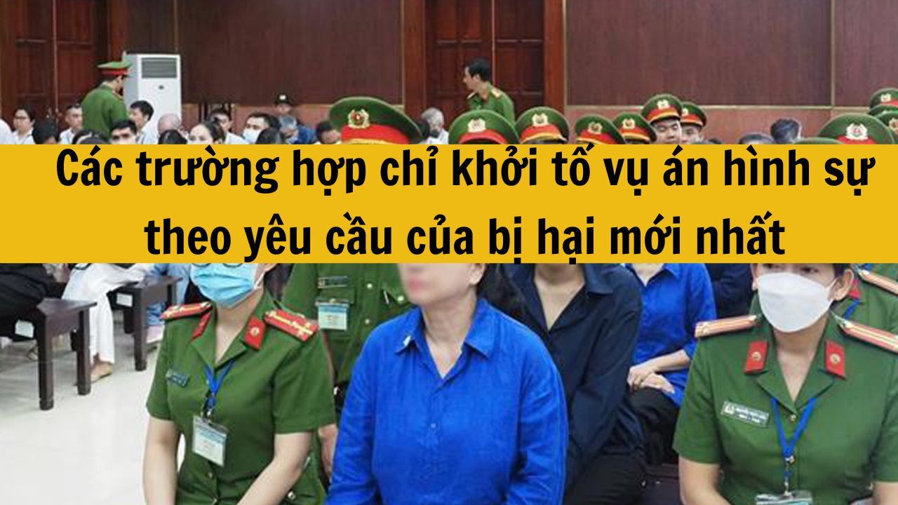 Các trường hợp chỉ khởi tố vụ án hình sự theo yêu cầu của bị hại mới nhất 2025