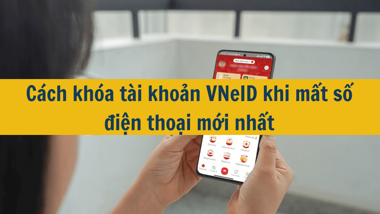 Cách khóa tài khoản VNeID khi mất số điện thoại mới nhất 2025