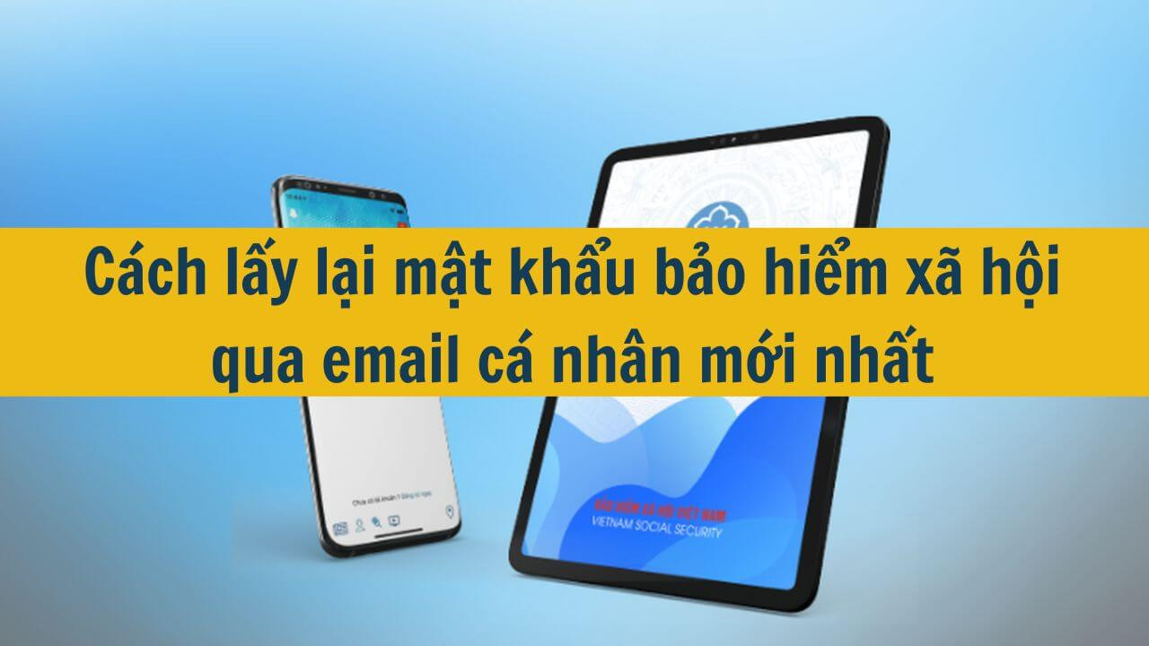 Cách lấy lại mật khẩu bảo hiểm xã hội qua email cá nhân mới nhất 2025