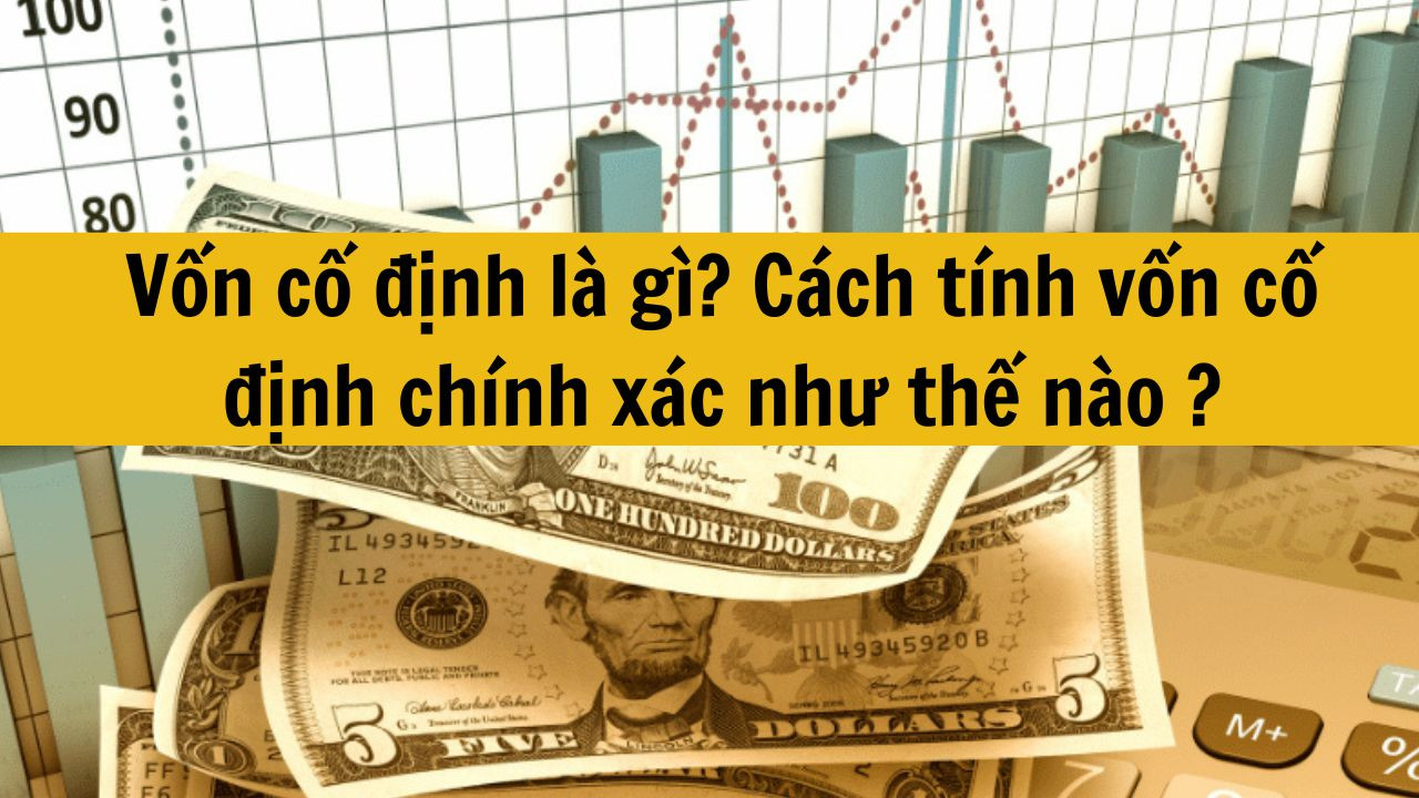 Vốn cố định là gì? Cách tính vốn cố định chính xác như thế nào mới nhất 2025?