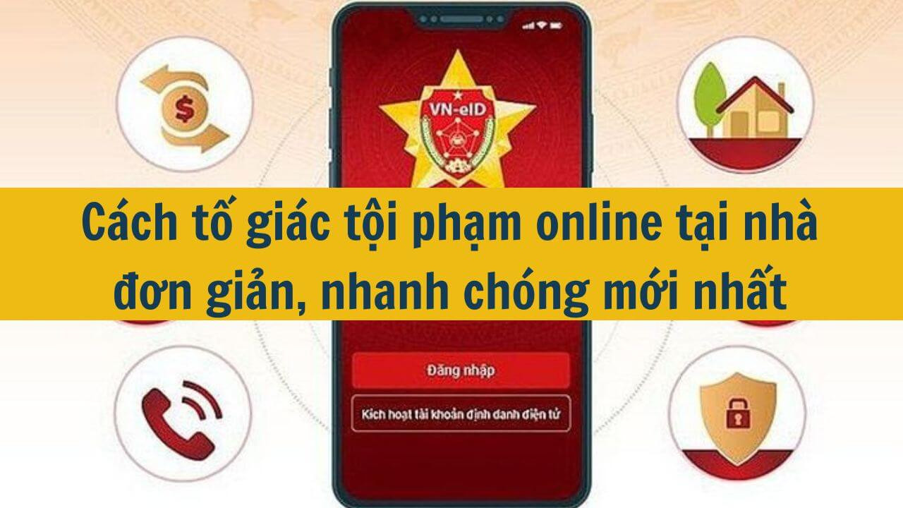 Cách tố giác tội phạm online tại nhà đơn giản, nhanh chóng mới nhất 2025
