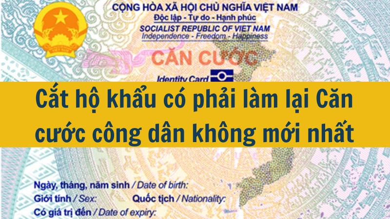 Cắt hộ khẩu có phải làm lại Căn cước công dân không mới nhất 2025?