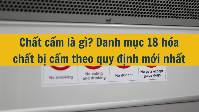 Chất cấm là gì? Danh mục 18 hóa chất bị cấm theo quy định mới nhất 2025