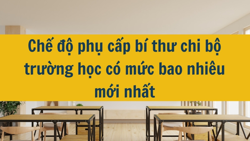 Chế độ phụ cấp bí thư chi bộ trường học có mức bao nhiêu mới nhất 2025?