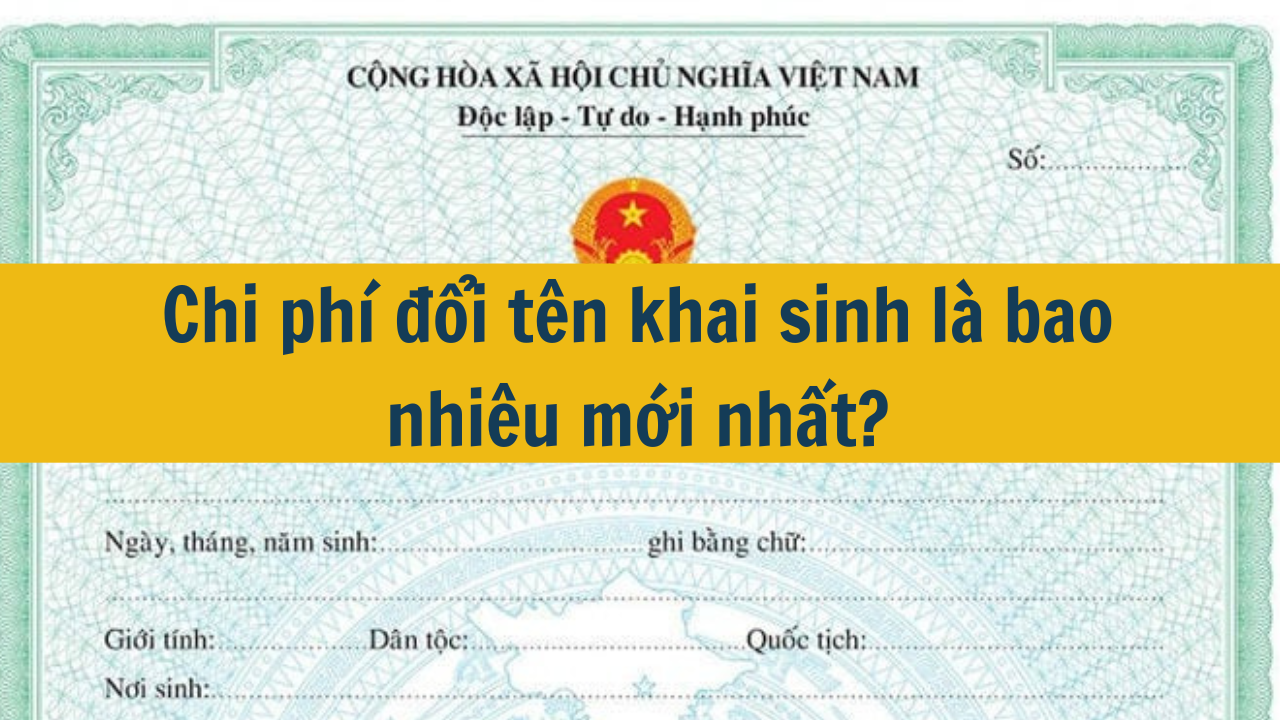 Chi phí đổi tên khai sinh là bao nhiêu mới nhất 2025?