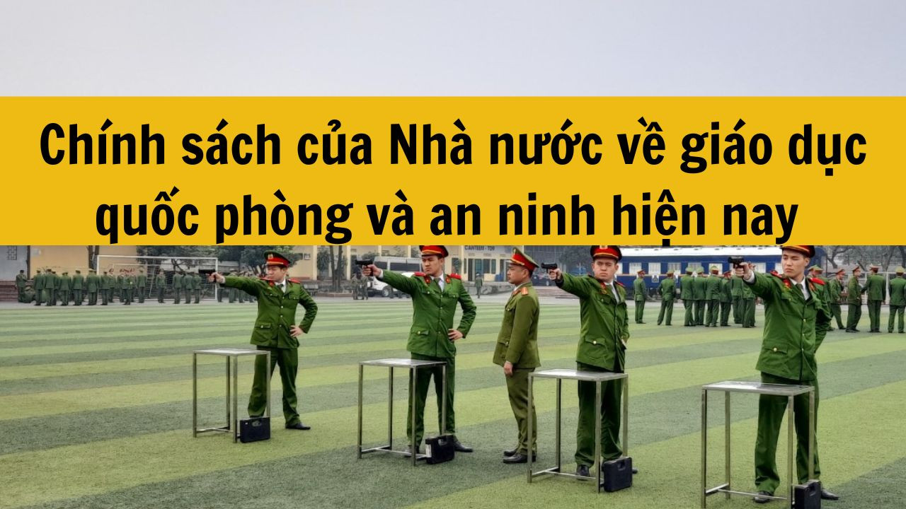Chính sách của Nhà nước về giáo dục quốc phòng và an ninh hiện nay được quy định như thế nào?
