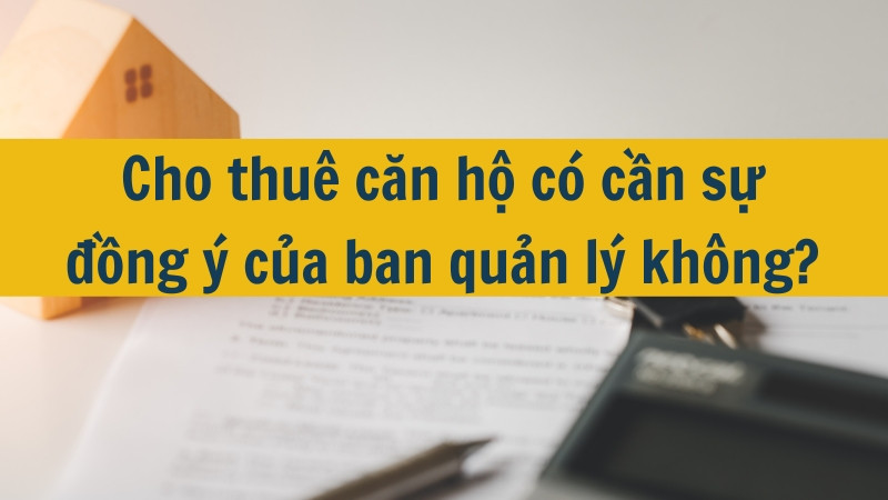 Cho thuê căn hộ có cần sự đồng ý của ban quản lý không?