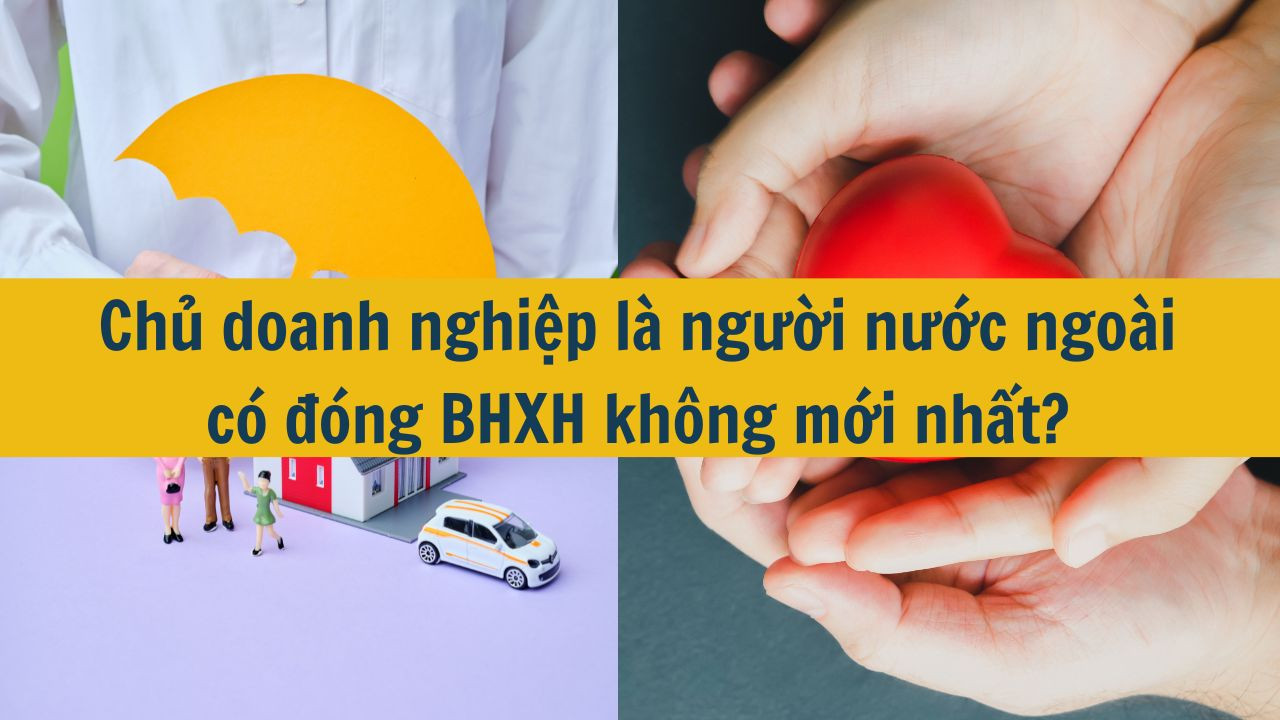 Chủ doanh nghiệp là người nước ngoài có đóng BHXH không mới nhất 2025?