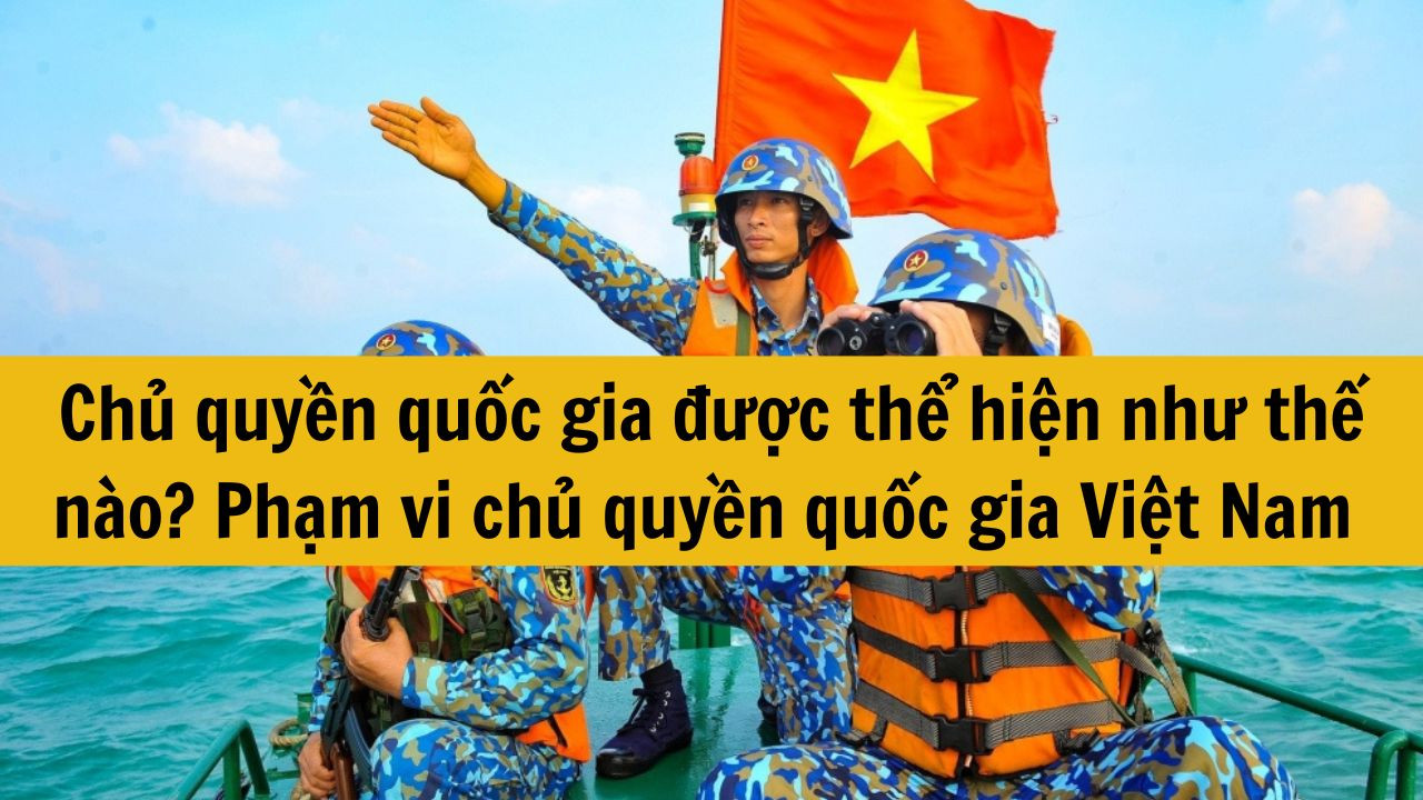 Chủ quyền quốc gia được thể hiện như thế nào? Phạm vi chủ quyền quốc gia Việt Nam quy định ra sao?