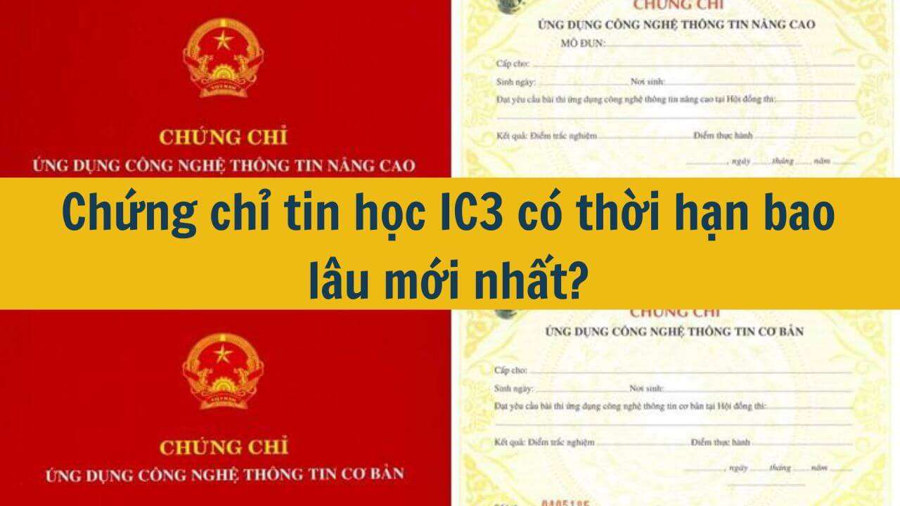 Chứng chỉ tin học IC3 có thời hạn bao lâu mới nhất 2025?