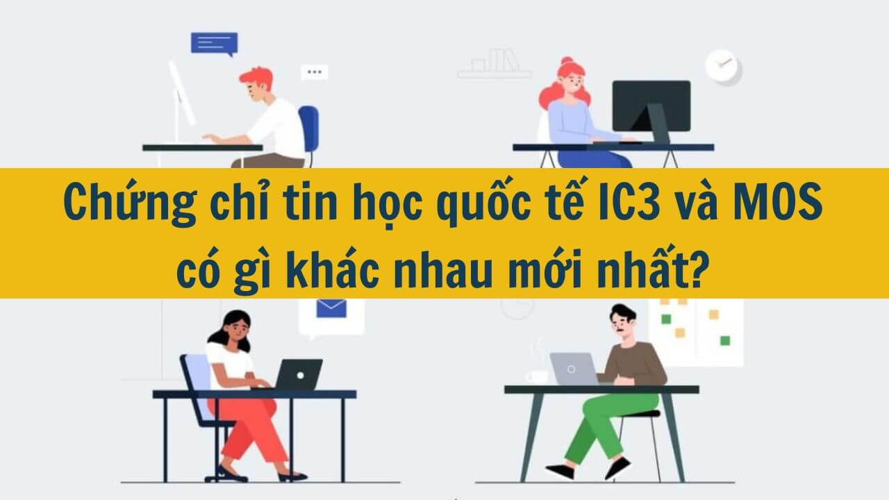 Chứng chỉ tin học quốc tế IC3 và MOS có gì khác nhau mới nhất 2025?