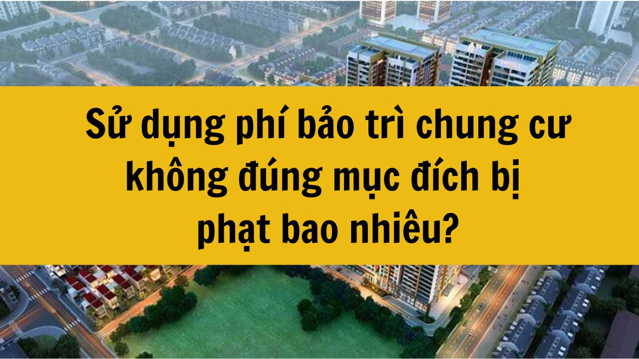 Sử dụng phí bảo trì chung cư không đúng mục đích bị phạt bao nhiêu?