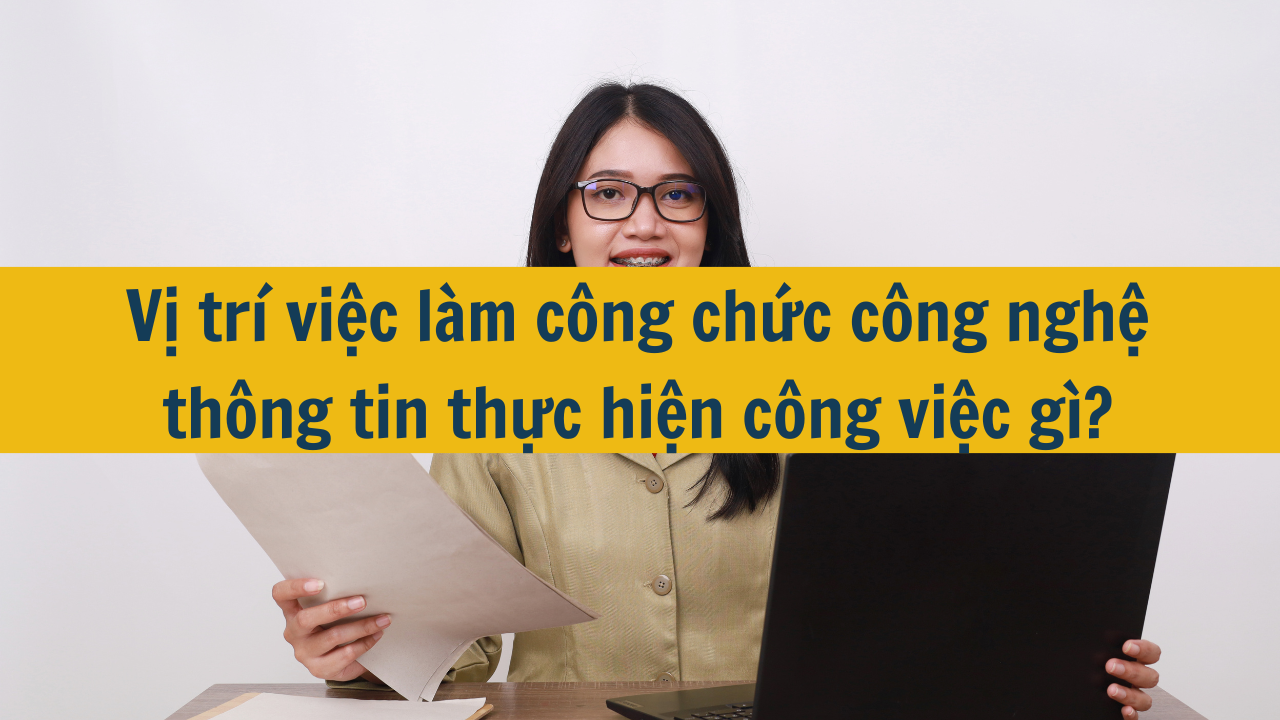 Vị trí việc làm công chức công nghệ thông tin thực hiện công việc gì?