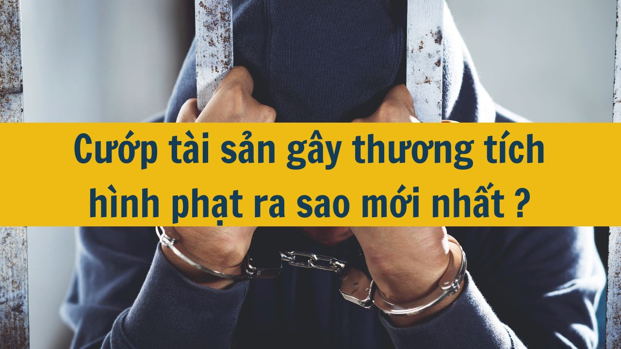 Cướp tài sản gây thương tích hình phạt ra sao mới nhất 2025?