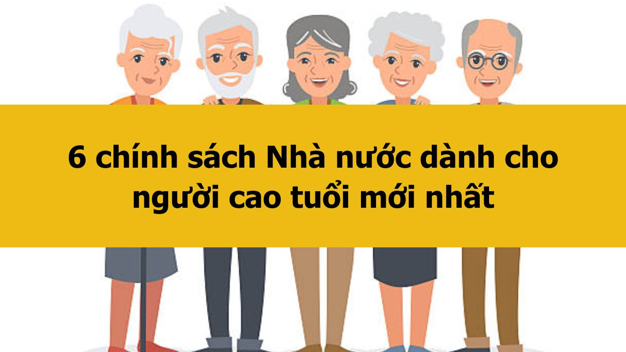 6 chính sách Nhà nước dành cho người cao tuổi mới nhất 2025