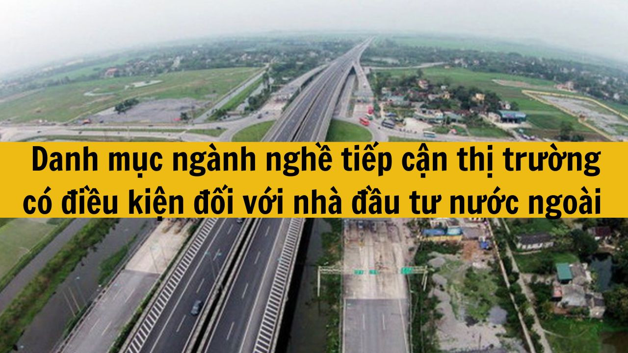 Danh mục ngành nghề tiếp cận thị trường có điều kiện đối với nhà đầu tư nước ngoài mới nhất 2025