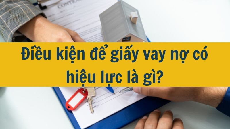 Điều kiện để giấy vay nợ có hiệu lực là gì?