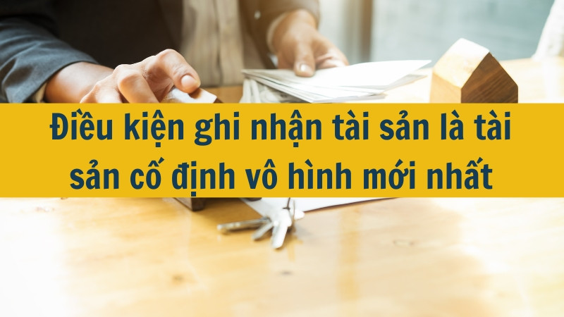 Điều kiện ghi nhận tài sản là tài sản cố định vô hình mới nhất 2025