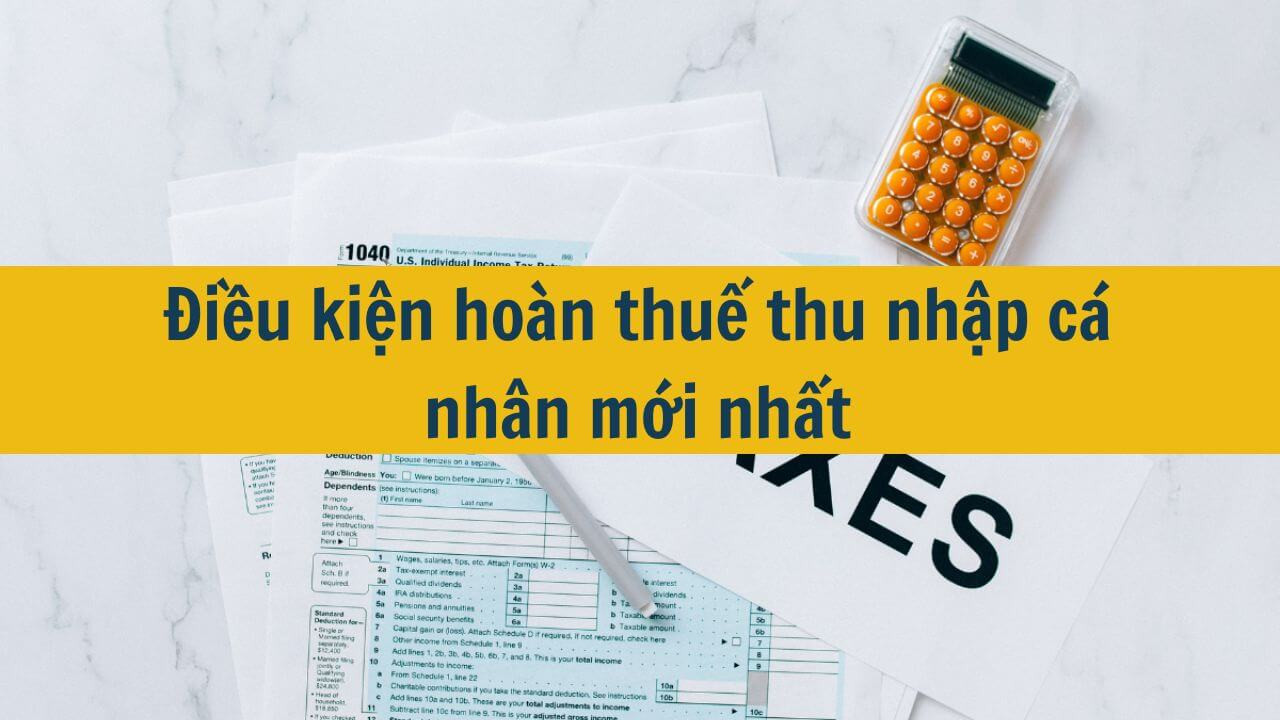 Điều kiện hoàn thuế thu nhập cá nhân mới nhất 2025